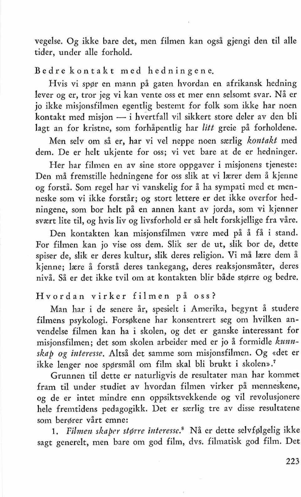 N i er jo ikke misjonsfilmen egentlig bestemt for folk som ikke har noen kontakt med misjon - i hvirtfall vil sikkert store deler av den bli lagt an for kristne, som forhipentlig har litt greie pi