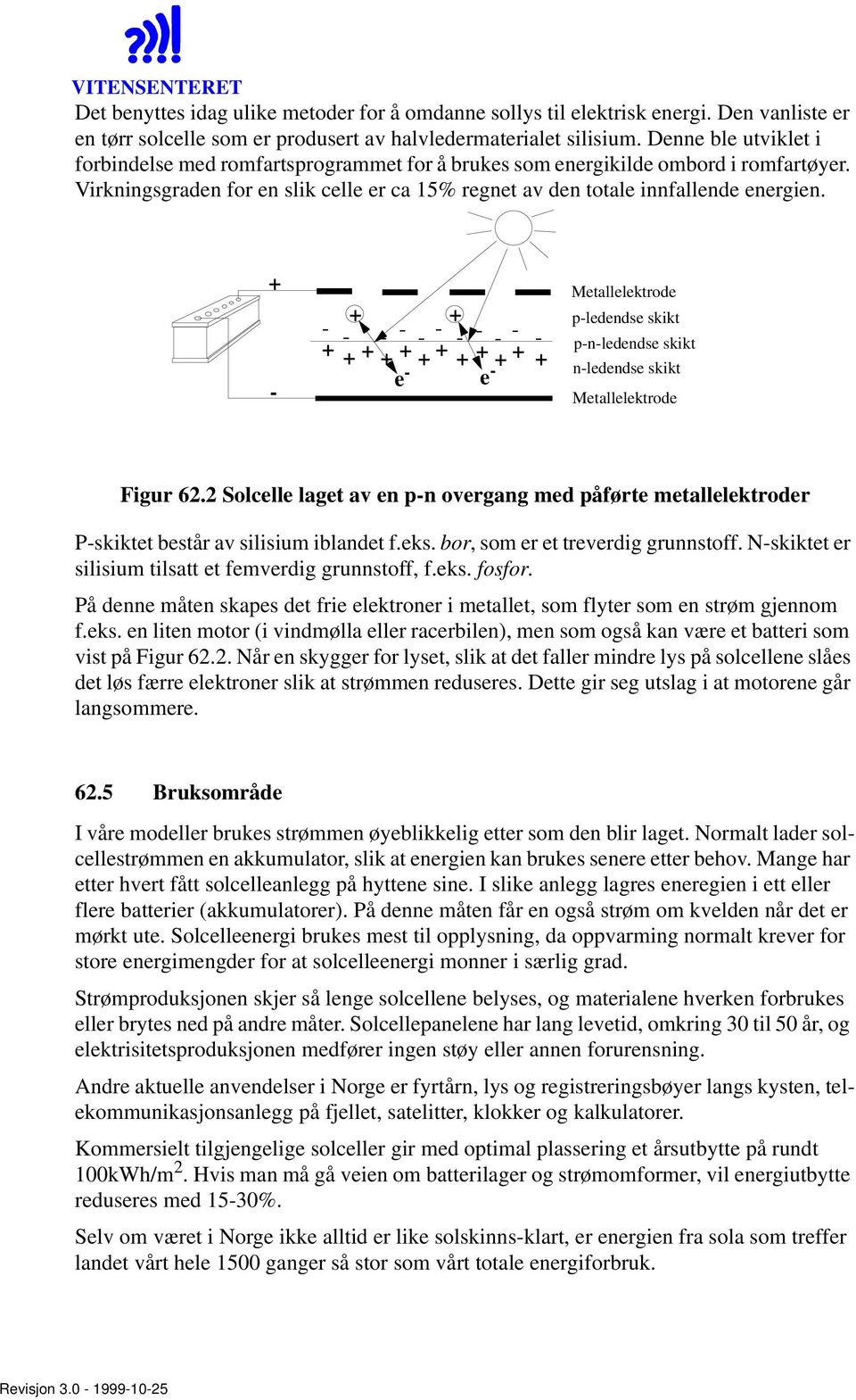 + - Metallelektrode + + p-ledendse skikt - - - - - - - - - - - - + + + + + + + + + + + + n-ledendse skikt e - e - p-n-ledendse skikt Metallelektrode Figur 62.