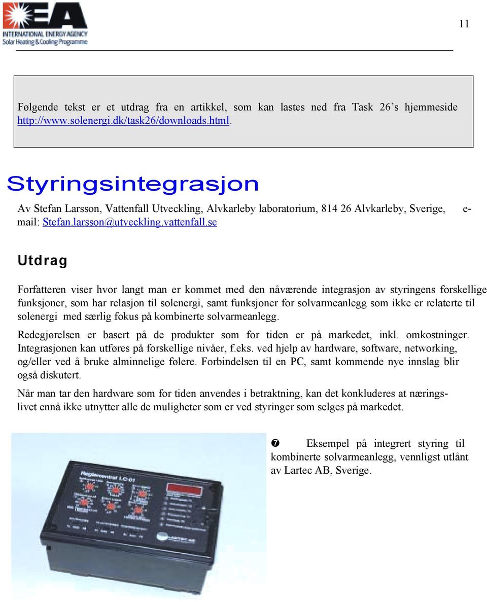 se Utdrag Forfatteren viser hvor langt man er kommet med den nåværende integrasjon av styringens forskellige funksjoner, som har relasjon til solenergi, samt funksjoner for solvarmeanlegg som ikke er