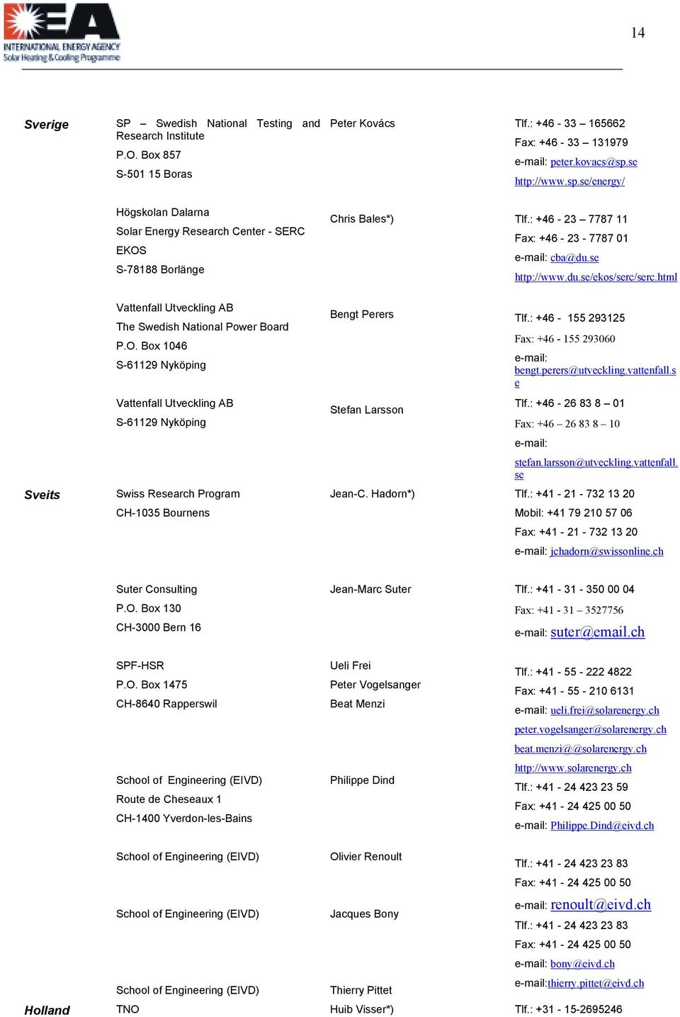 html Vattenfall Utveckling AB The Swedish National Power Board P.O. Box 1046 S-61129 Nyköping Bengt Perers Tlf.: +46-155 293125 Fax: +46-155 293060 e-mail: bengt.perers@utveckling.vattenfall.