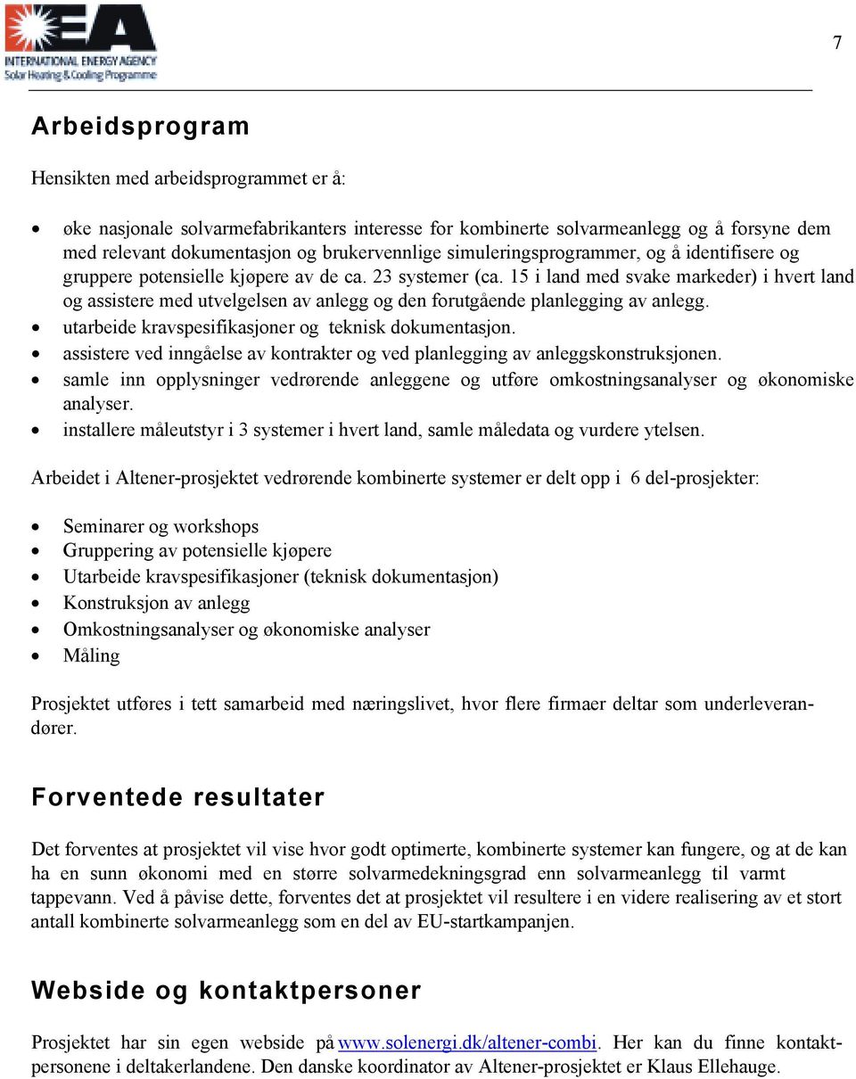 15 i land med svake markeder) i hvert land og assistere med utvelgelsen av anlegg og den forutgående planlegging av anlegg. utarbeide kravspesifikasjoner og teknisk dokumentasjon.