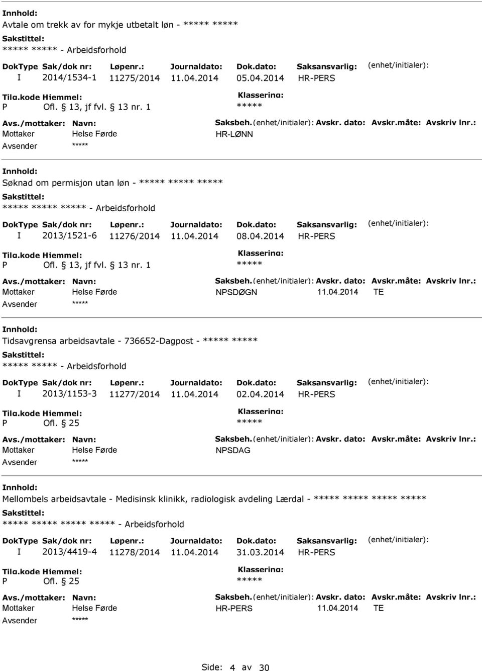 : NSDØGN TE Tidsavgrensa arbeidsavtale - 736652-Dagpost - - Arbeidsforhold 2013/1153-3 11277/2014 02.04.2014 HR-ERS Avs./mottaker: Navn: Saksbeh. Avskr. dato: Avskr.måte: Avskriv lnr.