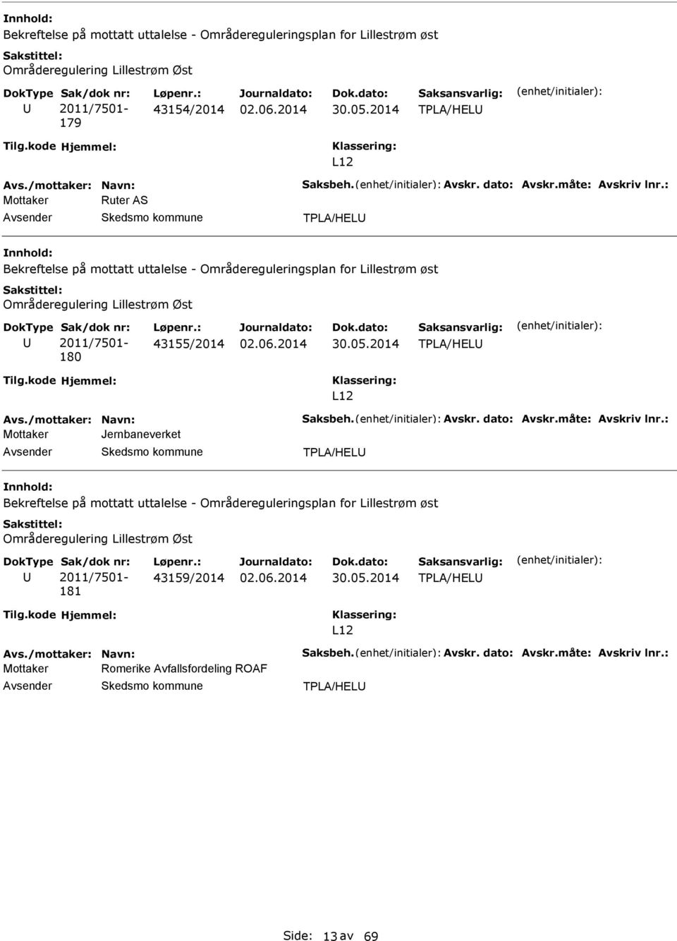 : Mottaker Ruter S vsender TPL/HEL nnhold: Bekreftelse på mottatt uttalelse - Områdereguleringsplan for Lillestrøm øst Områderegulering Lillestrøm Øst 2011/7501-180 43155/2014 TPL/HEL L12 vs.