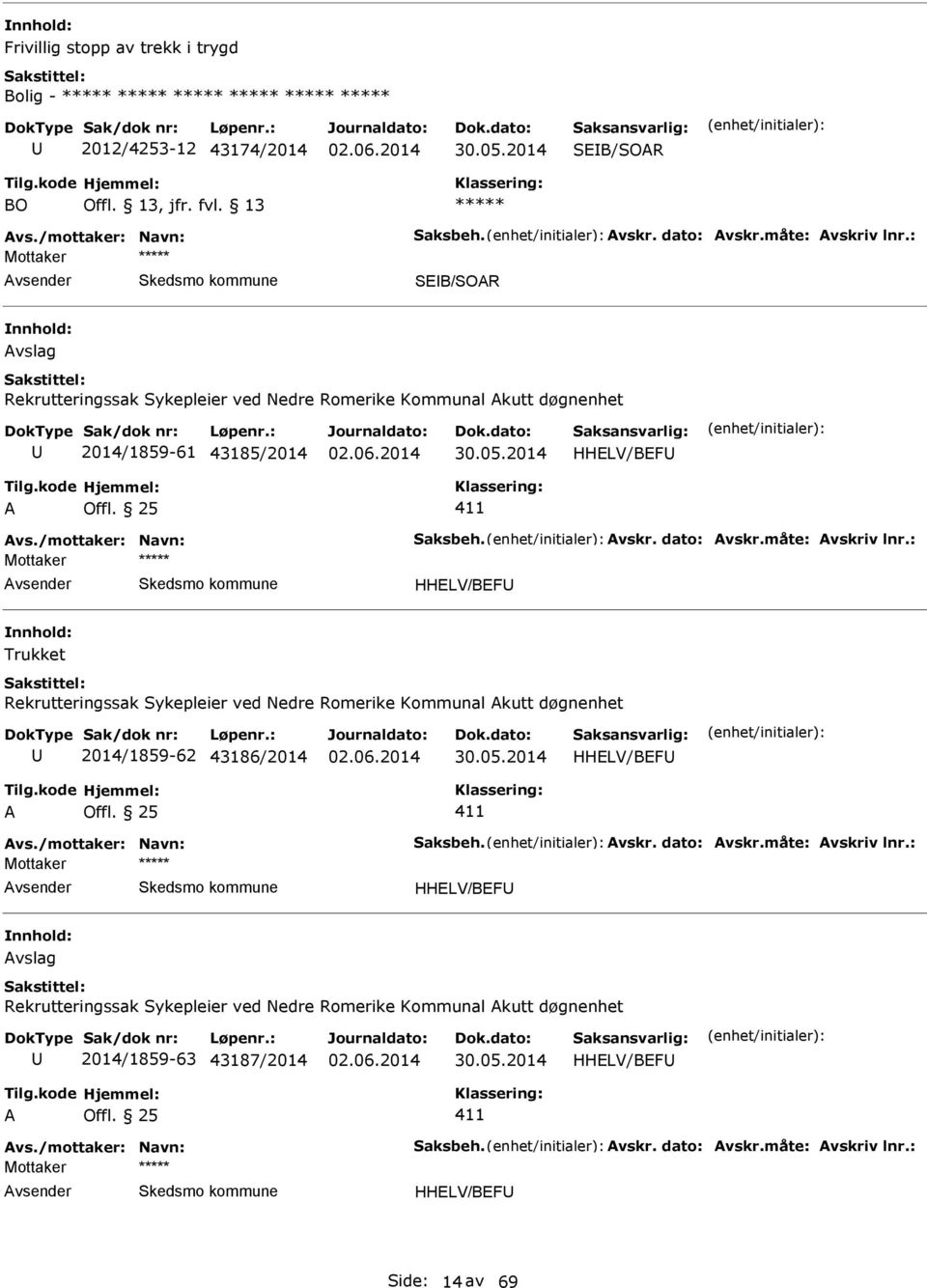 måte: vskriv lnr.: Mottaker vsender HHELV/BEF nnhold: Trukket Rekrutteringssak Sykepleier ved Nedre Romerike Kommunal kutt døgnenhet 2014/1859-62 43186/2014 HHELV/BEF vs./mottaker: Navn: Saksbeh.