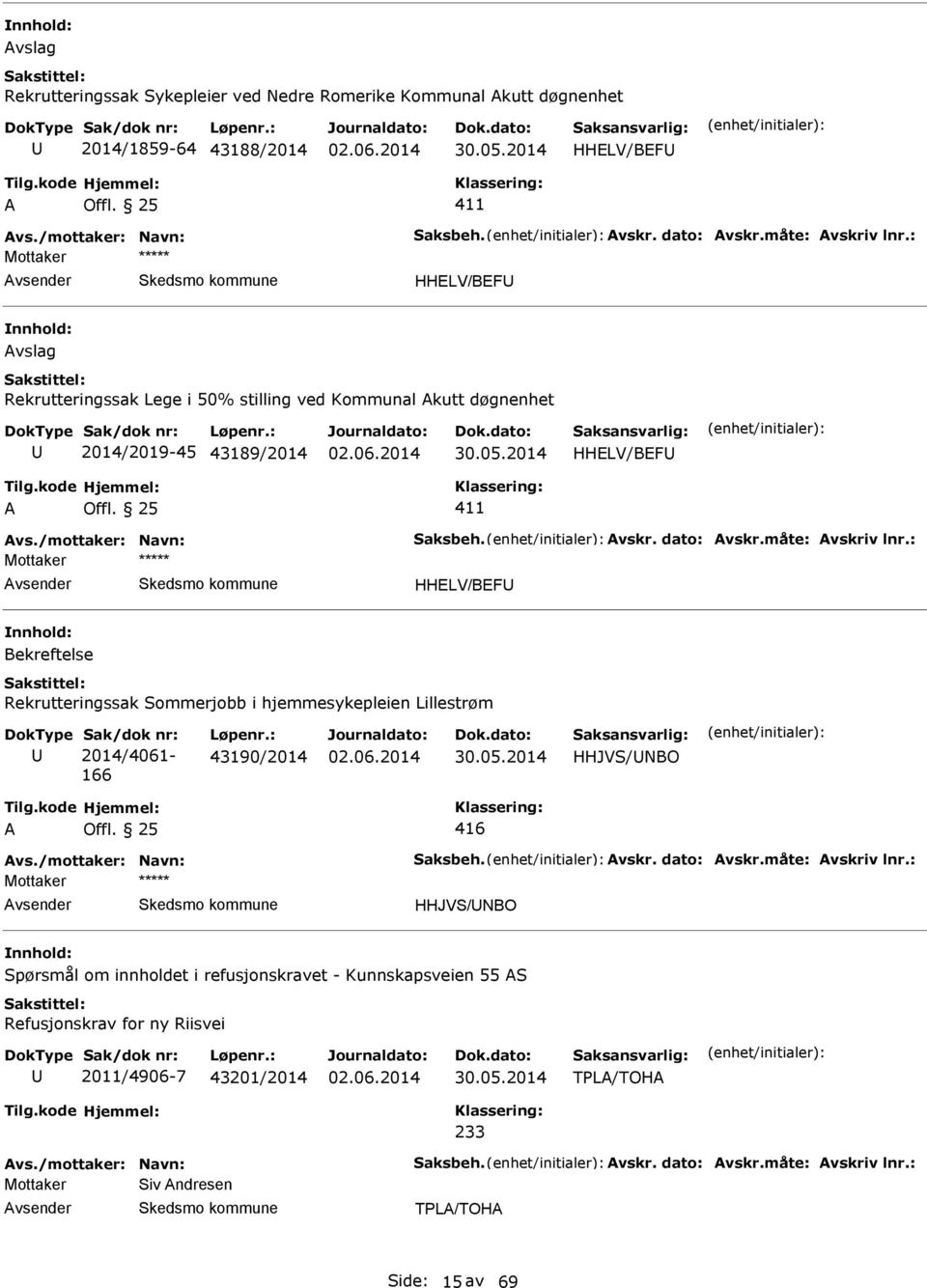 måte: vskriv lnr.: Mottaker vsender HHELV/BEF nnhold: Bekreftelse Rekrutteringssak Sommerjobb i hjemmesykepleien Lillestrøm 2014/4061-166 43190/2014 HHJVS/NBO 416 vs./mottaker: Navn: Saksbeh. vskr. dato: vskr.