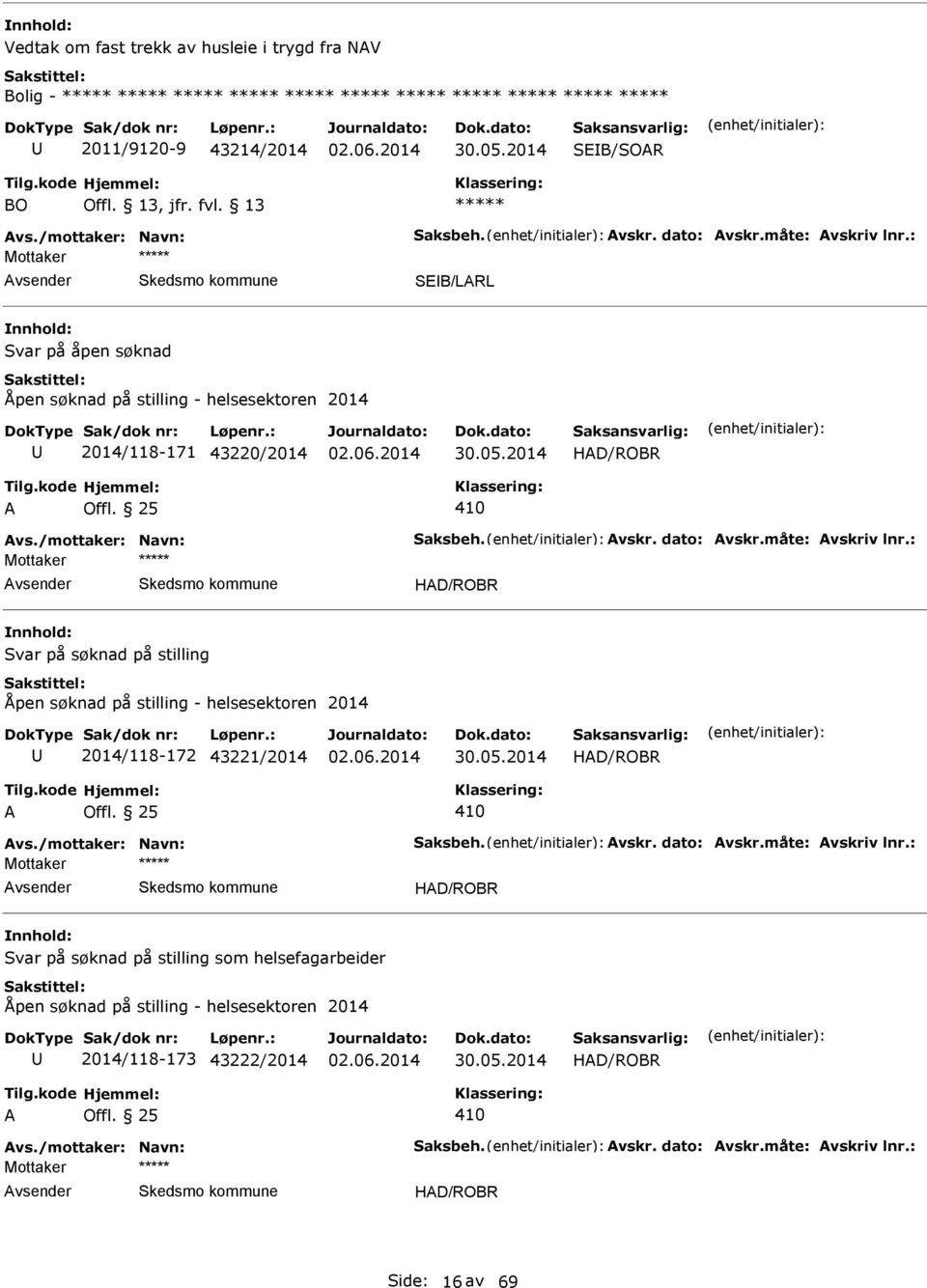 : Mottaker vsender HD/ROBR nnhold: Svar på søknad på stilling Åpen søknad på stilling - helsesektoren 2014 2014/118-172 43221/2014 HD/ROBR 410 vs./mottaker: Navn: Saksbeh. vskr. dato: vskr.