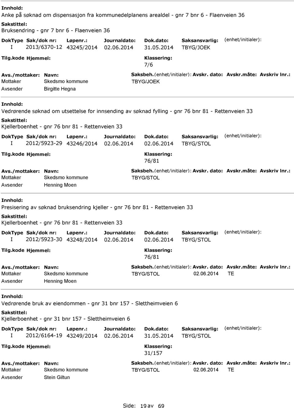 : TBYG/JOEK vsender Birgitte Hegna nnhold: Vedrørende søknad om utsettelse for innsending av søknad fylling - gnr 76 bnr 81 - Rettenveien 33 Kjellerboenhet - gnr 76 bnr 81 - Rettenveien 33