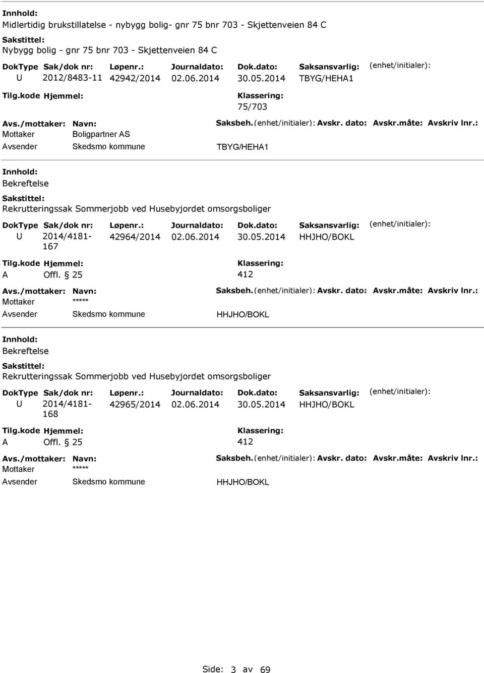 : Mottaker Boligpartner S vsender TBYG/HEH1 nnhold: Bekreftelse Rekrutteringssak Sommerjobb ved Husebyjordet omsorgsboliger 2014/4181-167 42964/2014 HHJHO/BOKL 412 : Mottaker