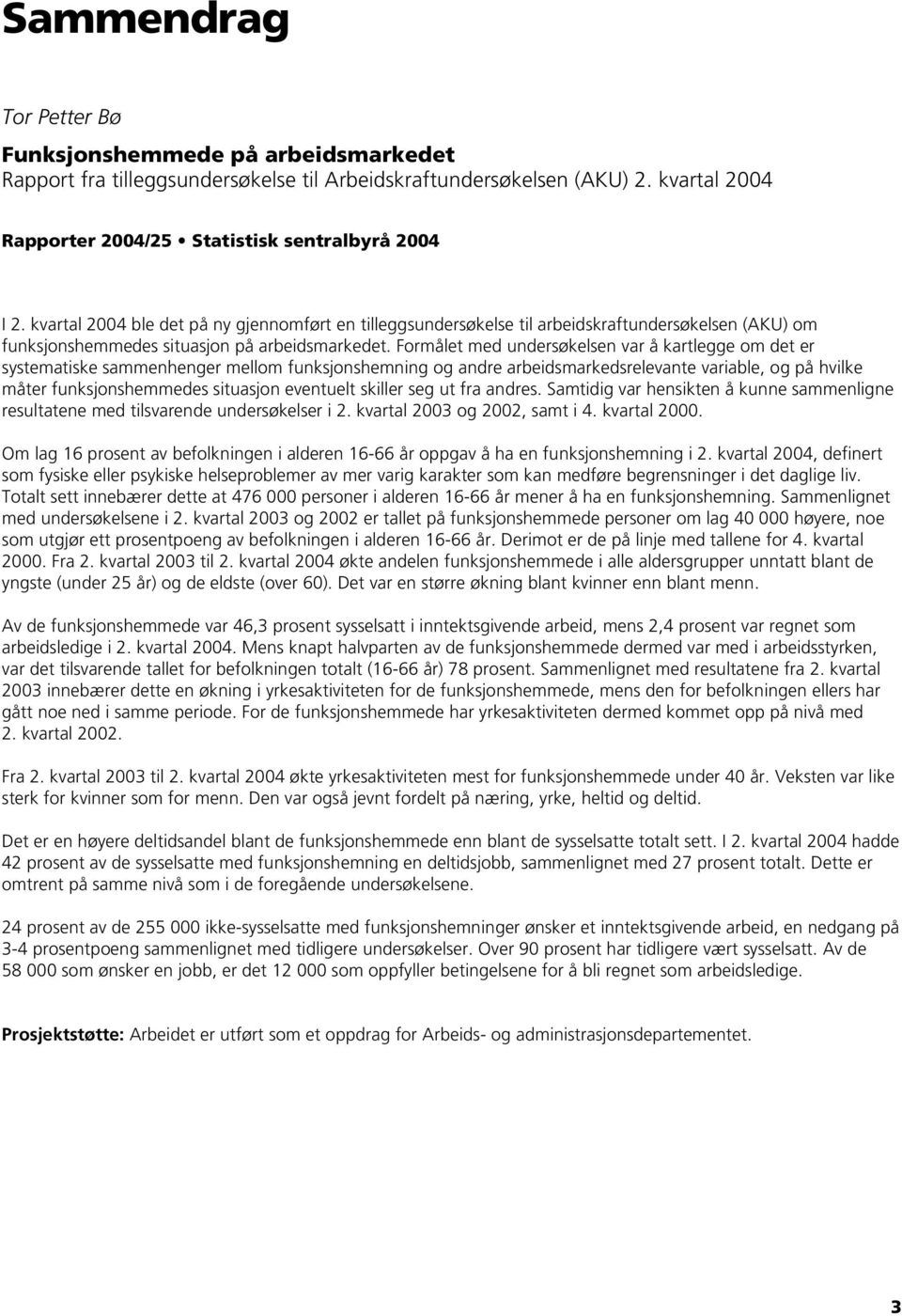 Formålet med undersøkelsen var å kartlegge om det er systematiske sammenhenger mellom funksjonshemning og andre arbeidsmarkedsrelevante variable, og på hvilke måter funksjonshemmedes situasjon