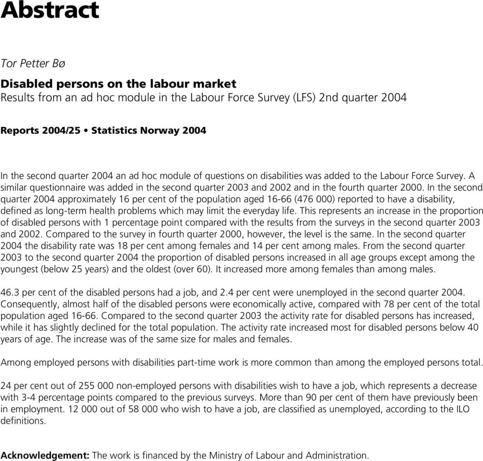In the second quarter 2004 approximately 16 per cent of the population aged 16-66 (476 000) reported to have a disability, defined as long-term health problems which may limit the everyday life.
