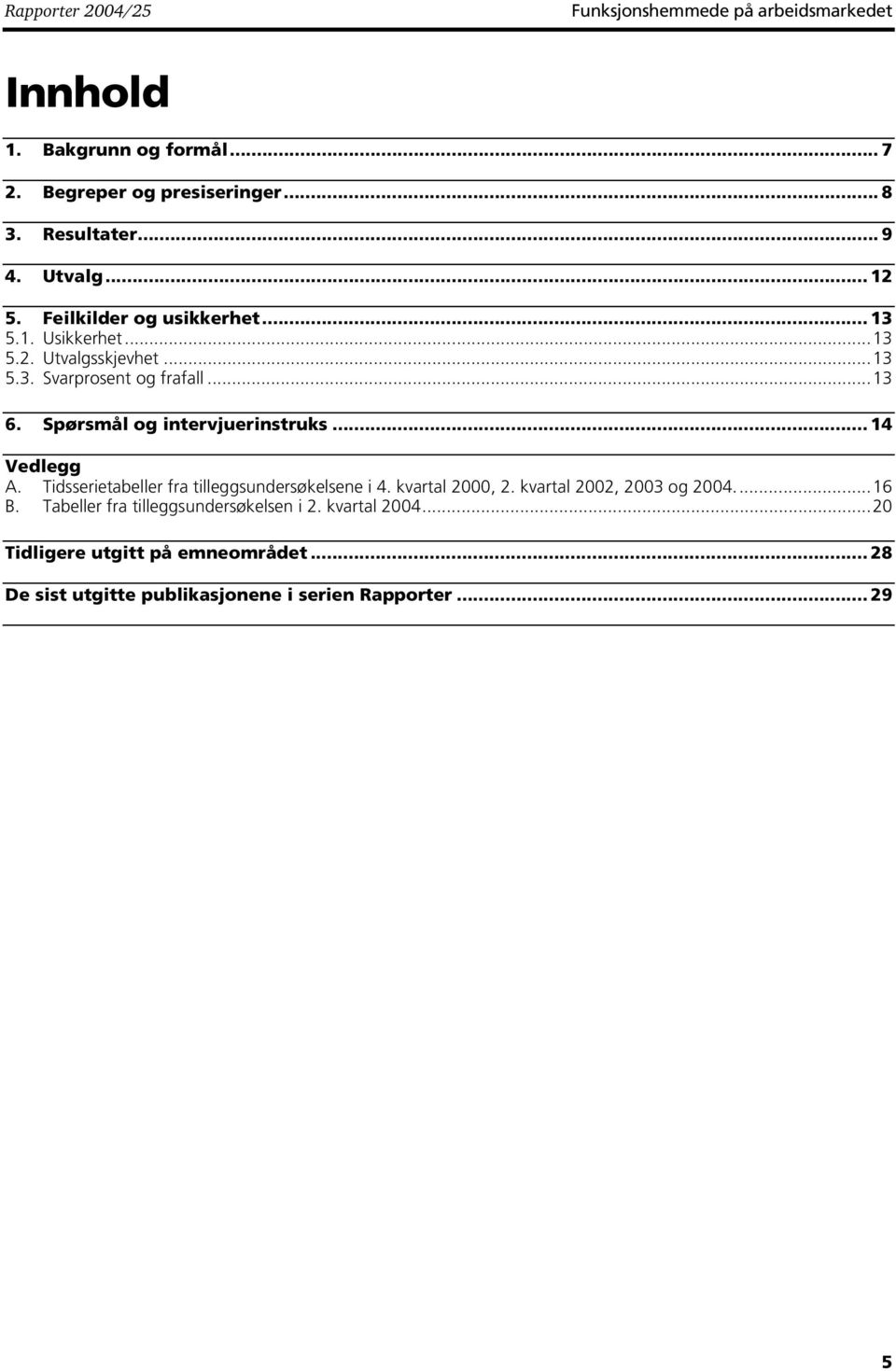 Spørsmål og intervjuerinstruks... 14 Vedlegg A. Tidsserietabeller fra tilleggsundersøkelsene i 4. kvartal 2000, 2. kvartal 2002, 2003 og 2004.