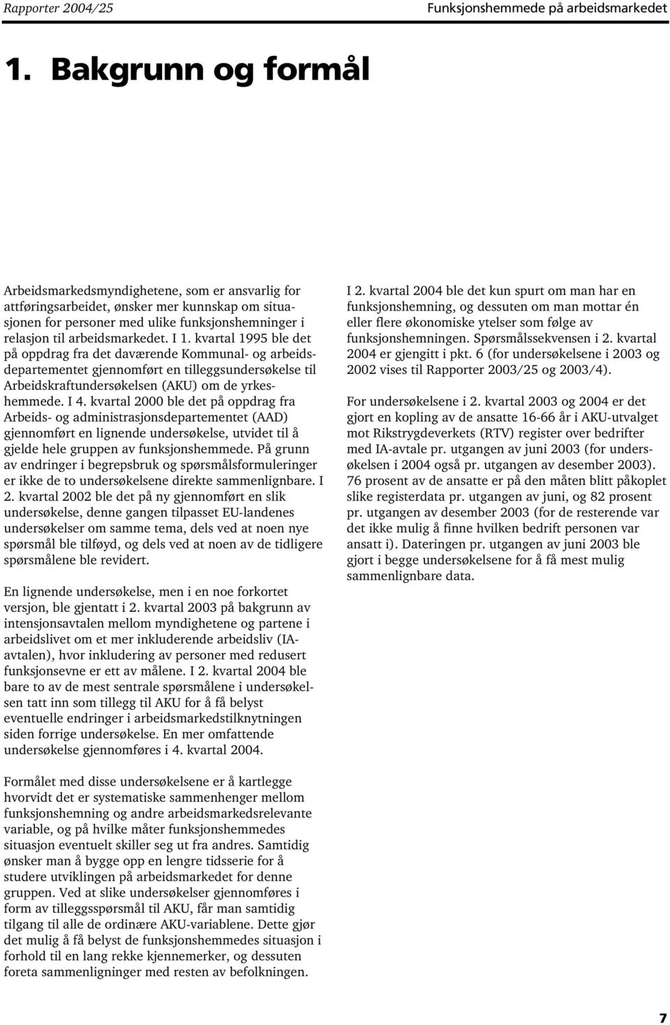 I 1. kvartal 1995 ble det på oppdrag fra det daværende Kommunal- og arbeidsdepartementet gjennomført en tilleggsundersøkelse til Arbeidskraftundersøkelsen (AKU) om de yrkeshemmede. I 4.