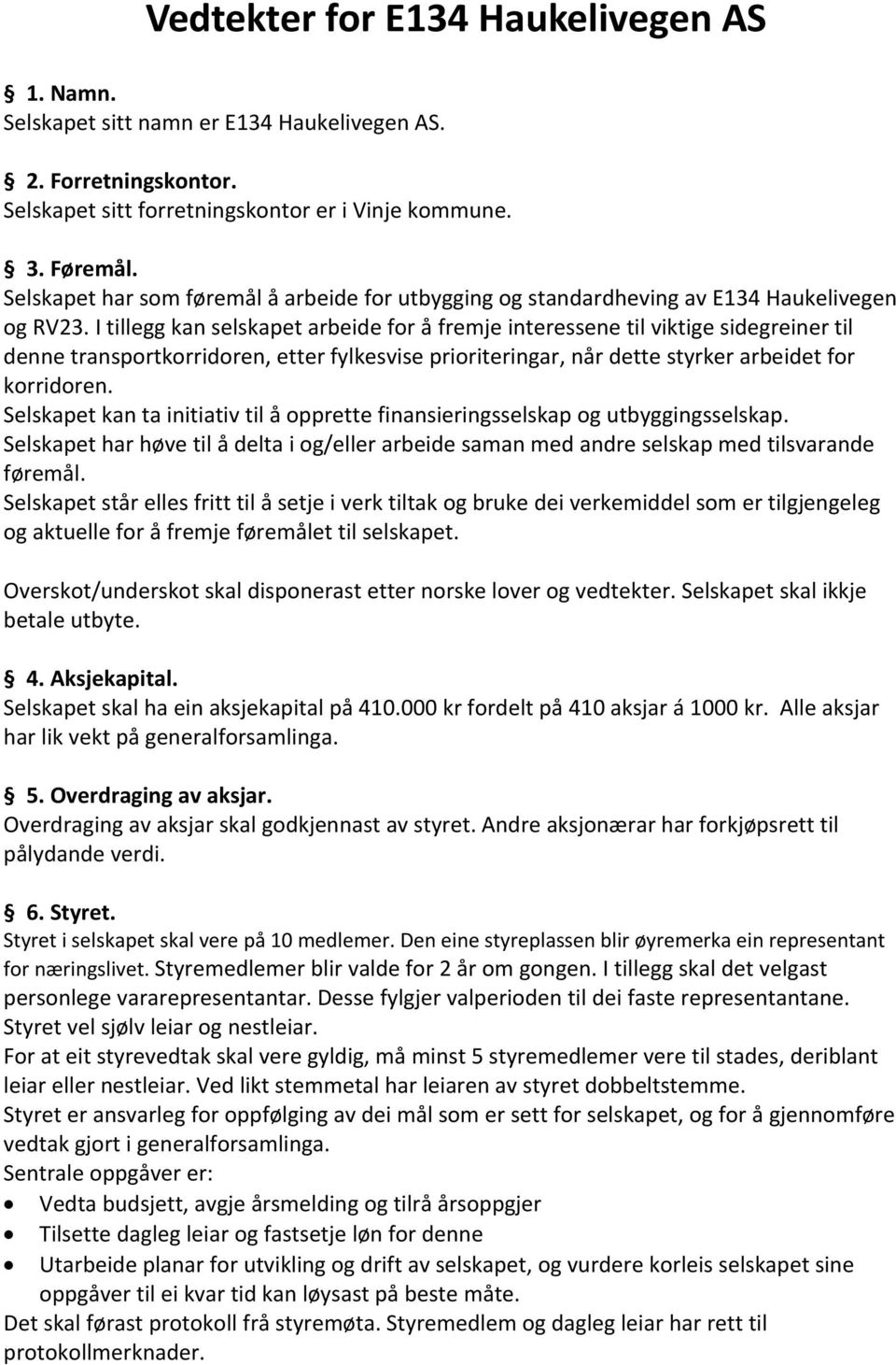 I tillegg kan selskapet arbeide for å fremje interessene til viktige sidegreiner til denne transportkorridoren, etter fylkesvise prioriteringar, når dette styrker arbeidet for korridoren.