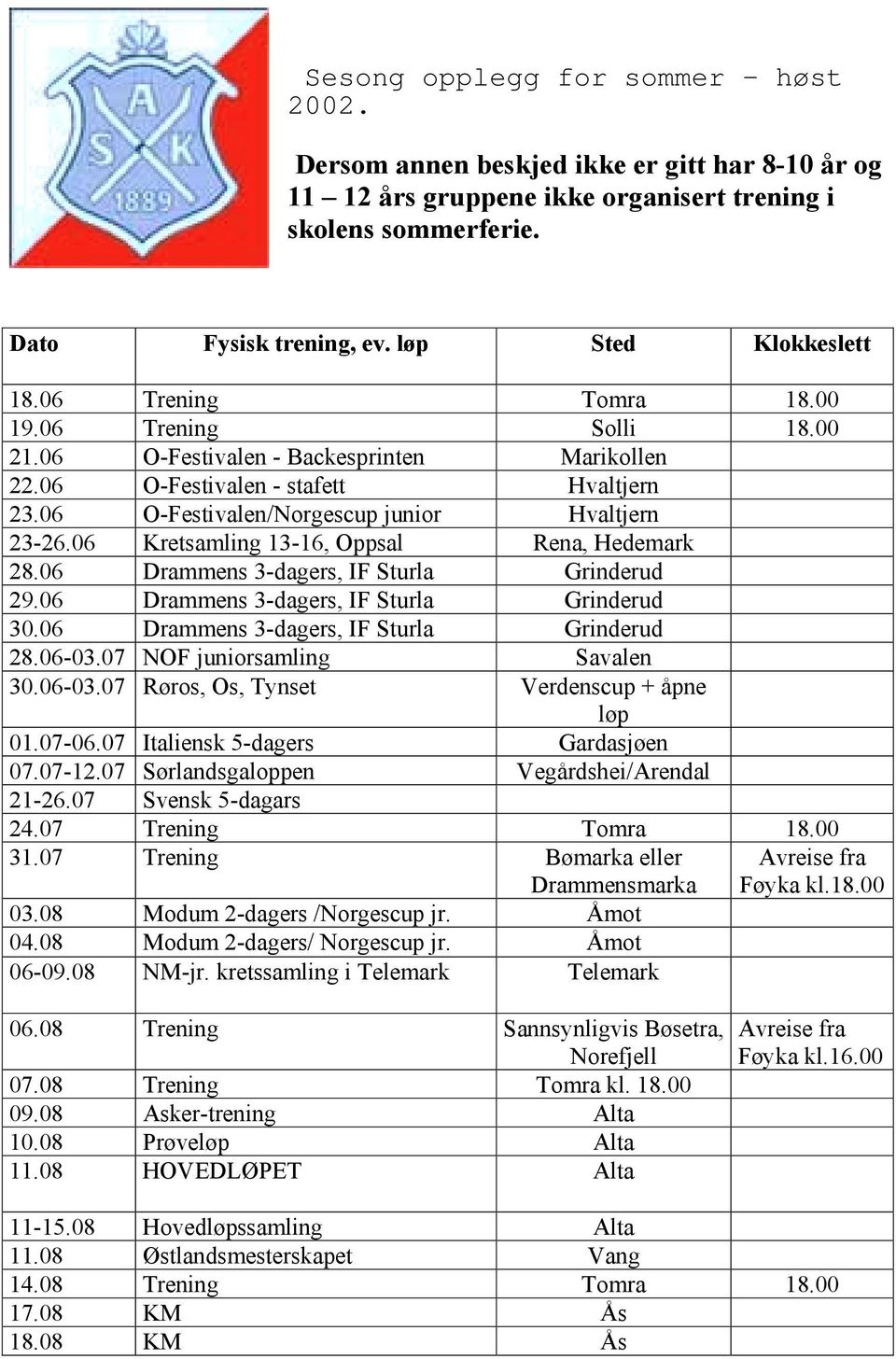 06 O-Festivalen/Norgescup junior Hvaltjern 23-26.06 Kretsamling 13-16, Oppsal Rena, Hedemark 28.06 Drammens 3-dagers, IF Sturla Grinderud 29.06 Drammens 3-dagers, IF Sturla Grinderud 30.