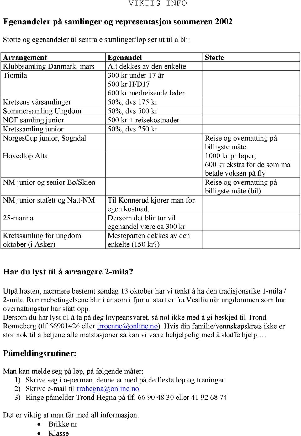 reisekostnader Kretssamling junior 50%, dvs 750 kr NorgesCup junior, Sogndal Reise og overnatting på billigste måte Hovedløp Alta 1000 kr pr løper, 600 kr ekstra for de som må betale voksen på fly NM