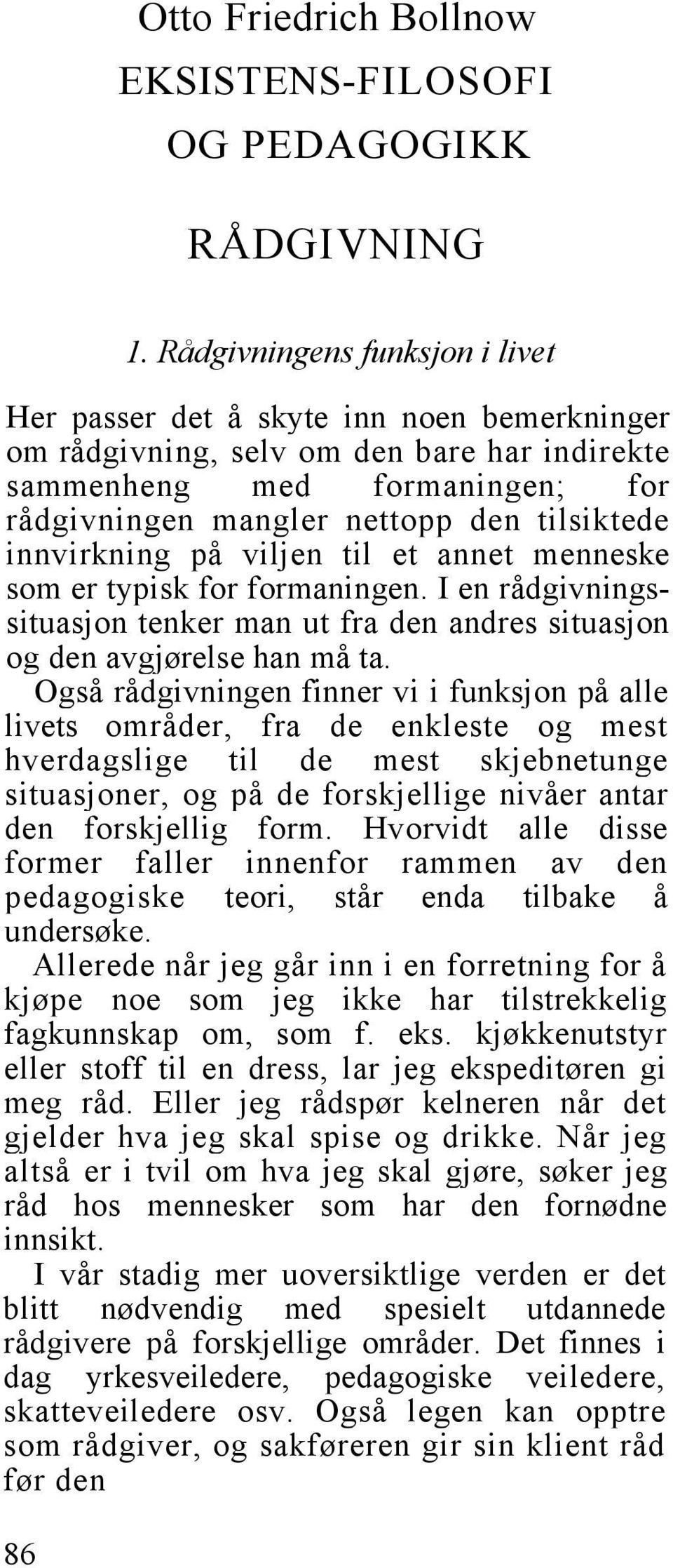 innvirkning på viljen til et annet menneske som er typisk for formaningen. I en rådgivningssituasjon tenker man ut fra den andres situasjon og den avgjørelse han må ta.