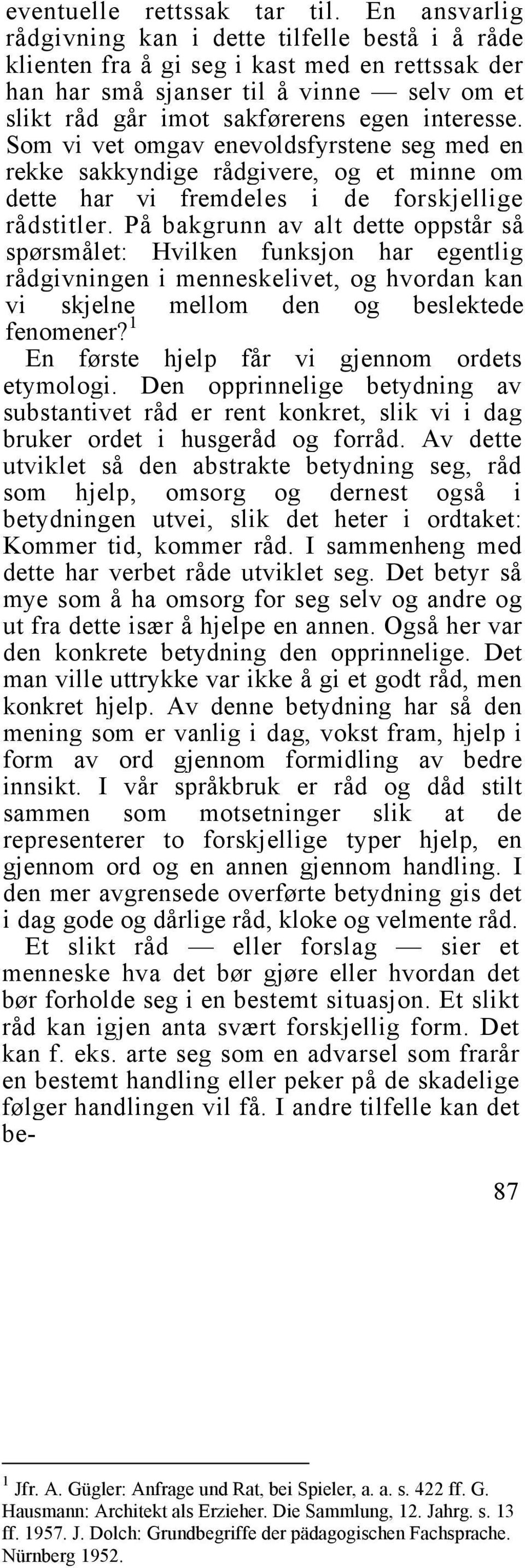 Som vi vet omgav enevoldsfyrstene seg med en rekke sakkyndige rådgivere, og et minne om dette har vi fremdeles i de forskjellige rådstitler.