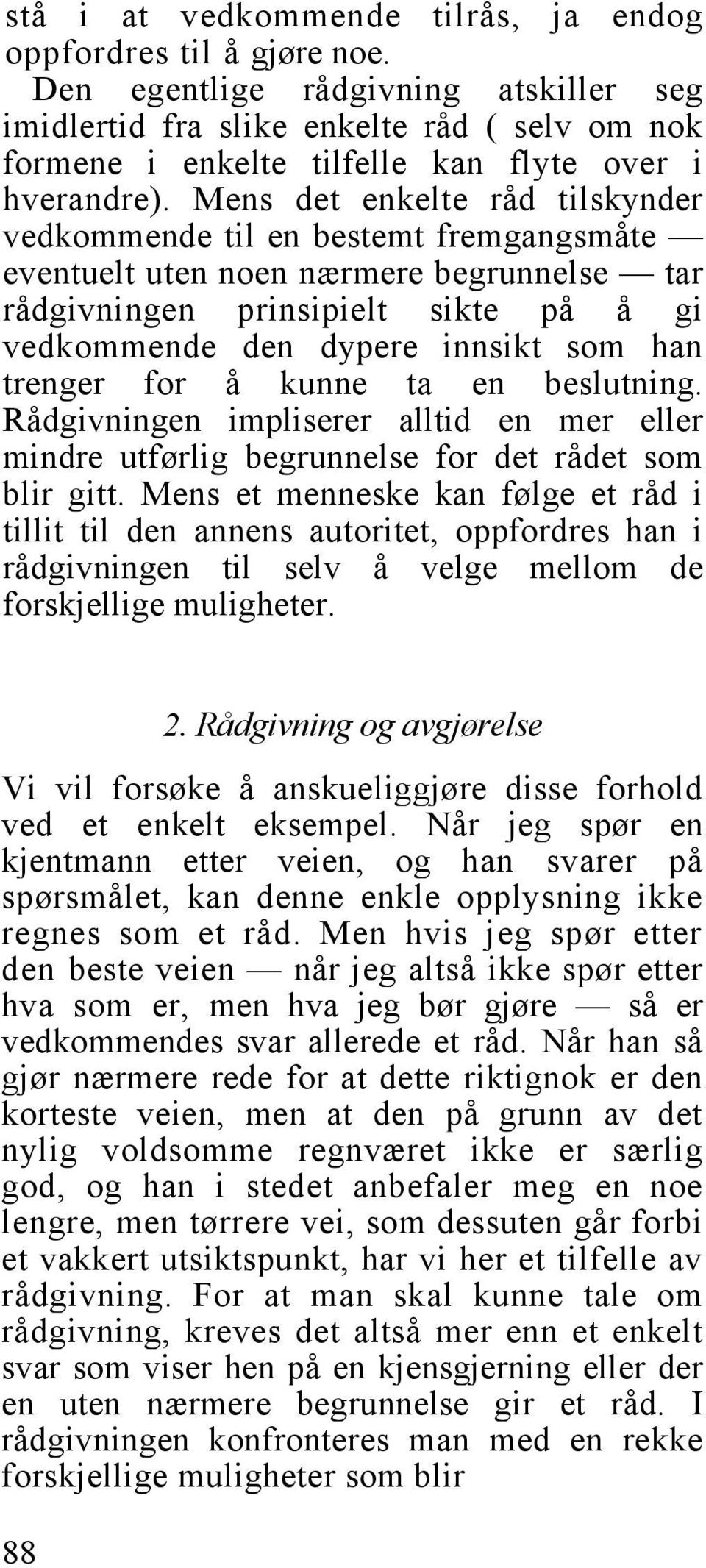 Mens det enkelte råd tilskynder vedkommende til en bestemt fremgangsmåte eventuelt uten noen nærmere begrunnelse tar rådgivningen prinsipielt sikte på å gi vedkommende den dypere innsikt som han