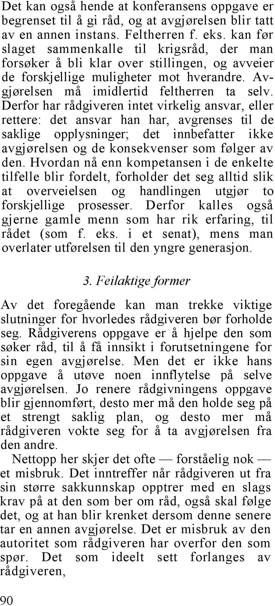 Derfor har rådgiveren intet virkelig ansvar, eller rettere: det ansvar han har, avgrenses til de saklige opplysninger; det innbefatter ikke avgjørelsen og de konsekvenser som følger av den.