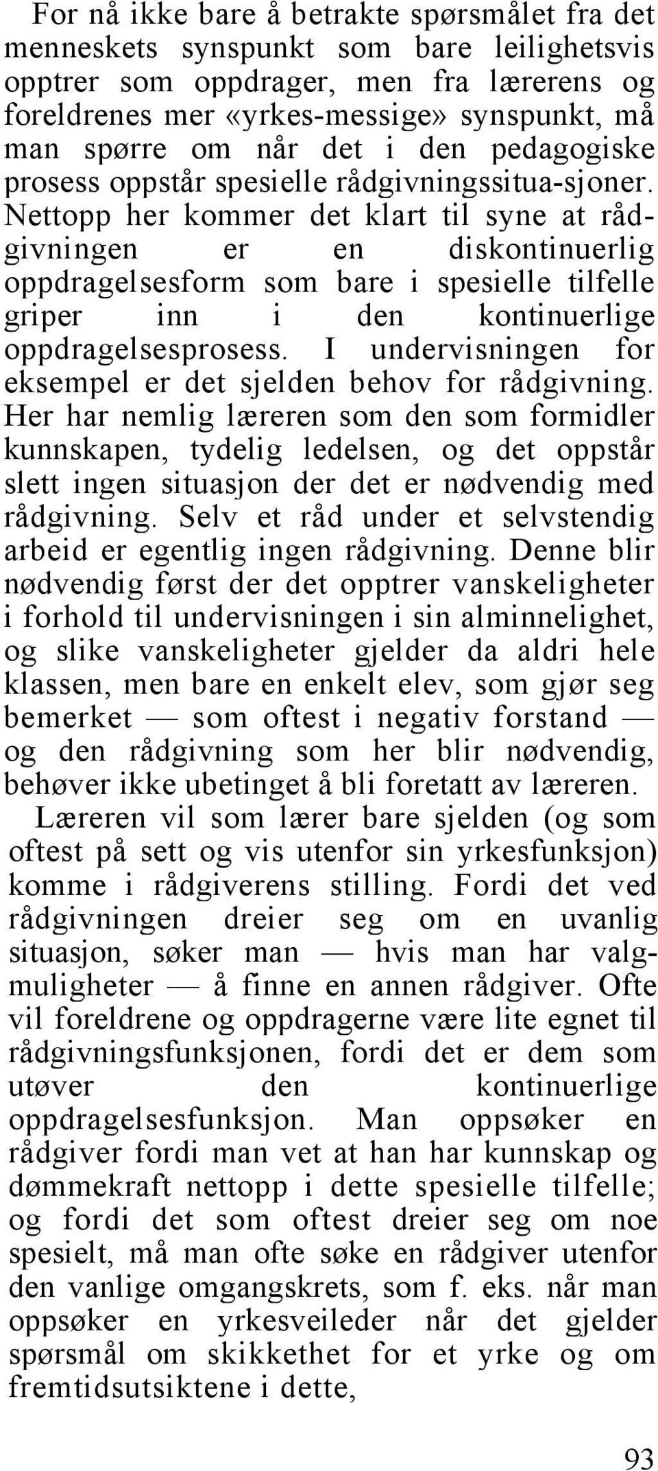 Nettopp her kommer det klart til syne at rådgivningen er en diskontinuerlig oppdragelsesform som bare i spesielle tilfelle griper inn i den kontinuerlige oppdragelsesprosess.