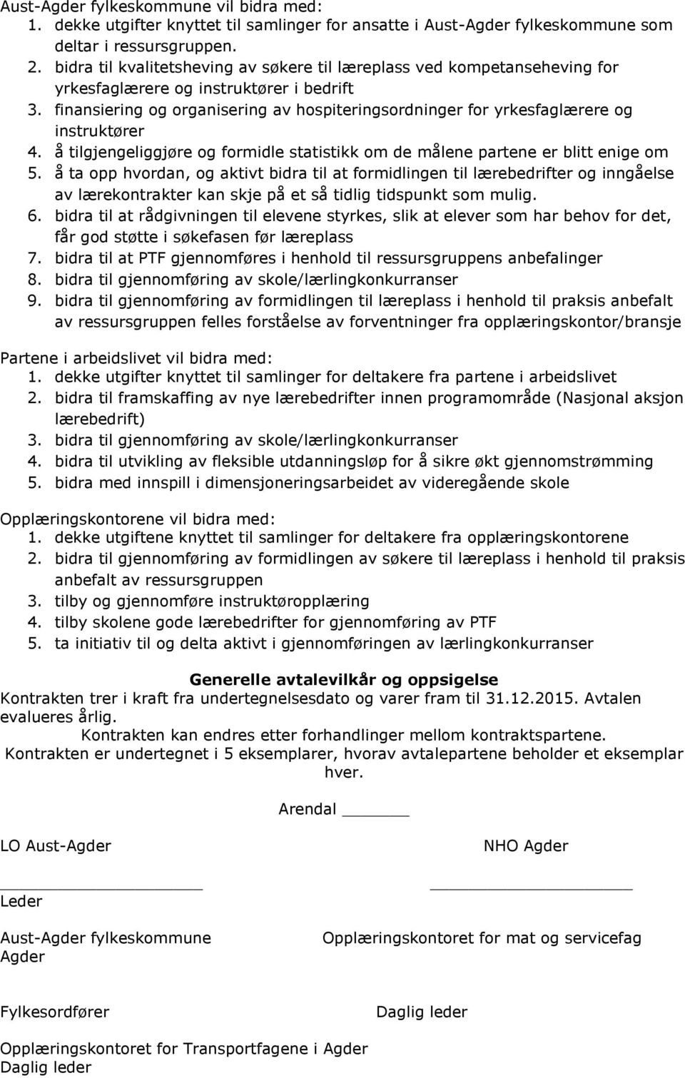 finansiering og organisering av hospiteringsordninger for yrkesfaglærere og instruktører 4. å tilgjengeliggjøre og formidle statistikk om de målene partene er blitt enige om 5.