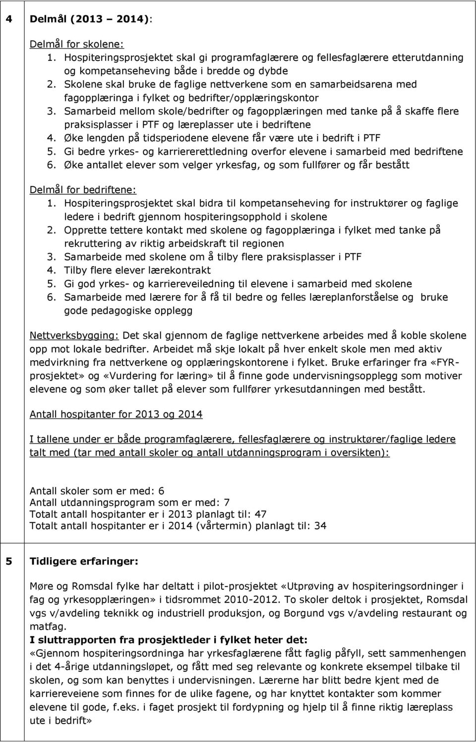 Samarbeid mellom skole/bedrifter og fagopplæringen med tanke på å skaffe flere praksisplasser i PTF og læreplasser ute i bedriftene 4.