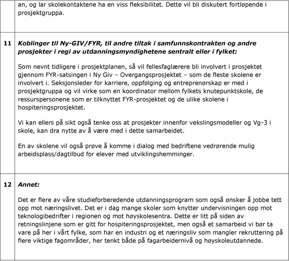 fellesfaglærere bli involvert i prosjektet gjennom FYR-satsingen i Ny Giv Overgangsprosjektet som de fleste skolene er involvert i.