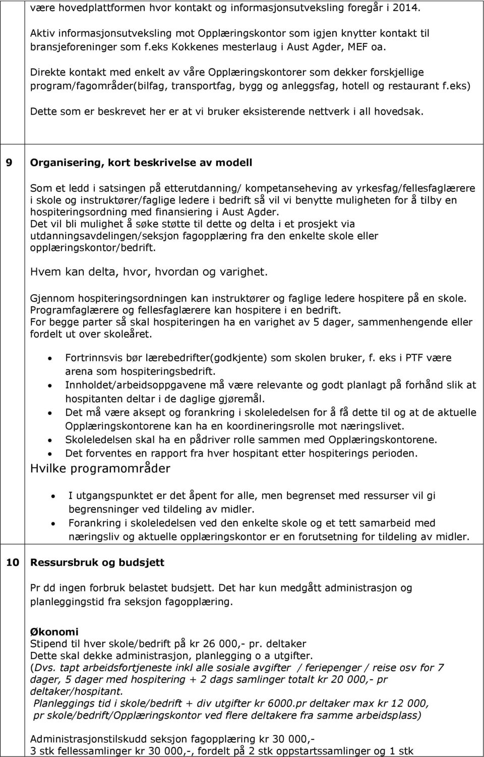 Direkte kontakt med enkelt av våre Opplæringskontorer som dekker forskjellige program/fagområder(bilfag, transportfag, bygg og anleggsfag, hotell og restaurant f.