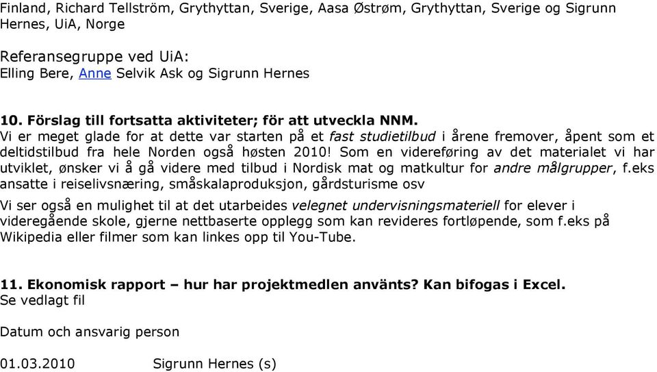 Vi er meget glade for at dette var starten på et fast studietilbud i årene fremover, åpent som et deltidstilbud fra hele Norden også høsten 2010!