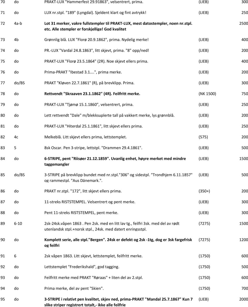1862", prima. Nydelig merke! (LIEB) 74 do PR. LUX "Vardal 24.8.1863", litt skjevt, prima. "8" opp/ned! (LIEB) 75 do PRAKT LUX "Florø 23.5.1864" (2R). Noe skjevt ellers prima.