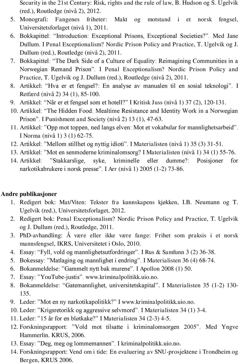 I Penal Exceptionalism? Nordic Prison Policy and Practice, T. Ugelvik og J. Dullum (red.), Routledge (nivå 2), 2011. 7.