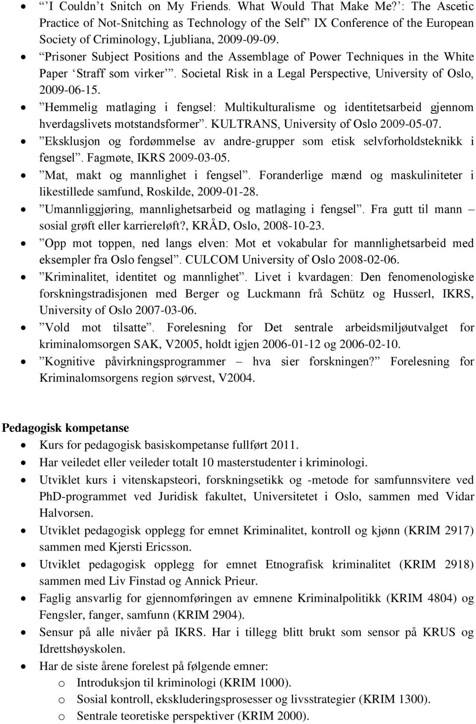 Hemmelig matlaging i fengsel: Multikulturalisme og identitetsarbeid gjennom hverdagslivets motstandsformer. KULTRANS, University of Oslo 2009-05-07.