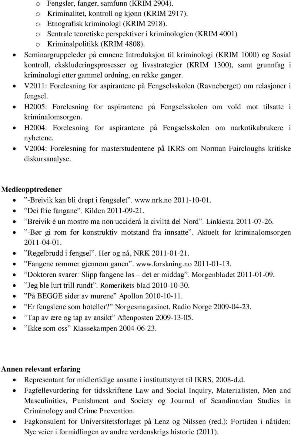 Seminargruppeleder på emnene Introduksjon til kriminologi (KRIM 1000) og Sosial kontroll, ekskluderingsprosesser og livsstrategier (KRIM 1300), samt grunnfag i kriminologi etter gammel ordning, en