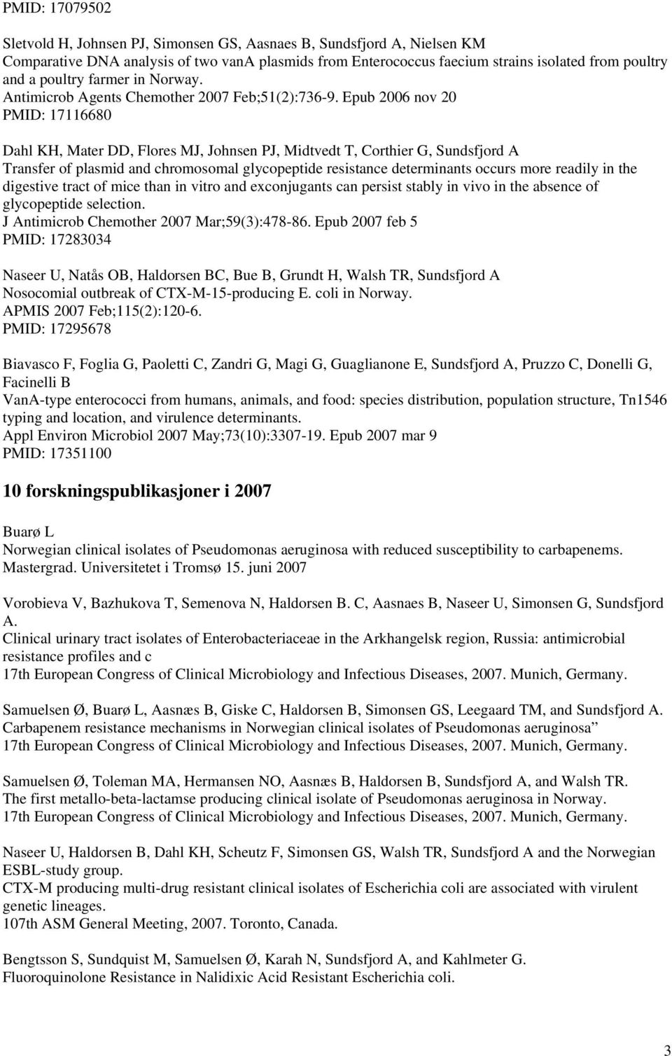 Epub 2006 nov 20 PMID: 17116680 Dahl KH, Mater DD, Flores MJ, Johnsen PJ, Midtvedt T, Corthier G, Sundsfjord A Transfer of plasmid and chromosomal glycopeptide resistance determinants occurs more