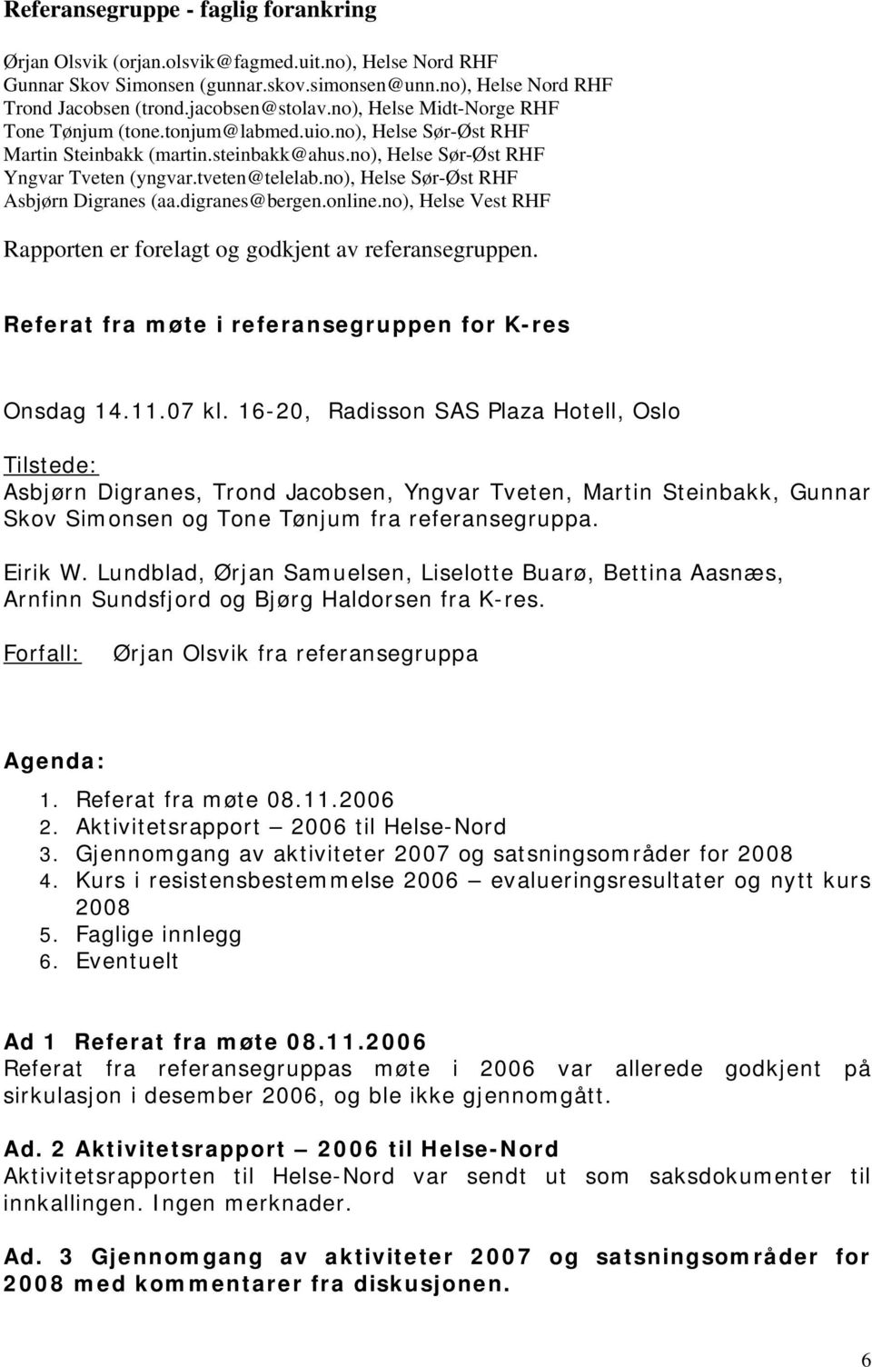 no), Helse Sør-Øst RHF Asbjørn Digranes (aa.digranes@bergen.online.no), Helse Vest RHF Rapporten er forelagt og godkjent av referansegruppen. Referat fra møte i referansegruppen for K-res Onsdag 14.