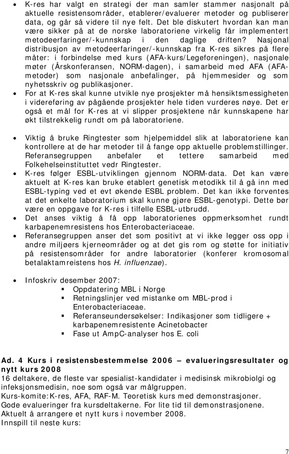 Nasjonal distribusjon av metodeerfaringer/-kunnskap fra K-res sikres på flere måter: i forbindelse med kurs (AFA-kurs/Legeforeningen), nasjonale møter (Årskonferansen, NORM-dagen), i samarbeid med