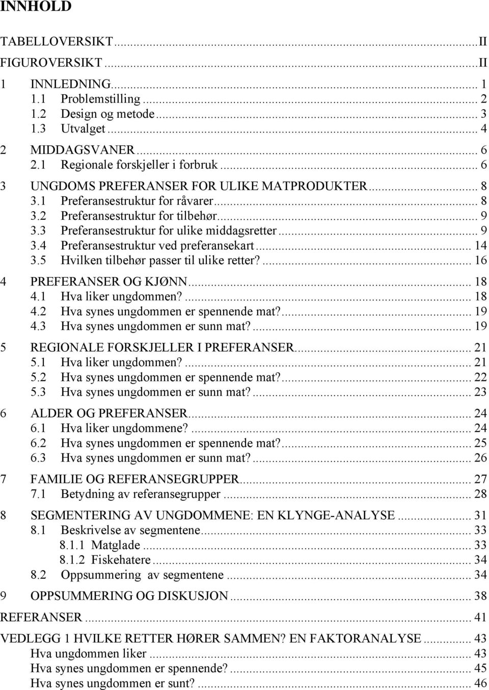 .. 14 3.5 Hvilken tilbehør passer til ulike retter?... 16 4 PREFERANSER OG KJØNN... 18 4.1 Hva liker ungdommen?... 18 4.2 Hva synes ungdommen er spennende mat?... 19 4.