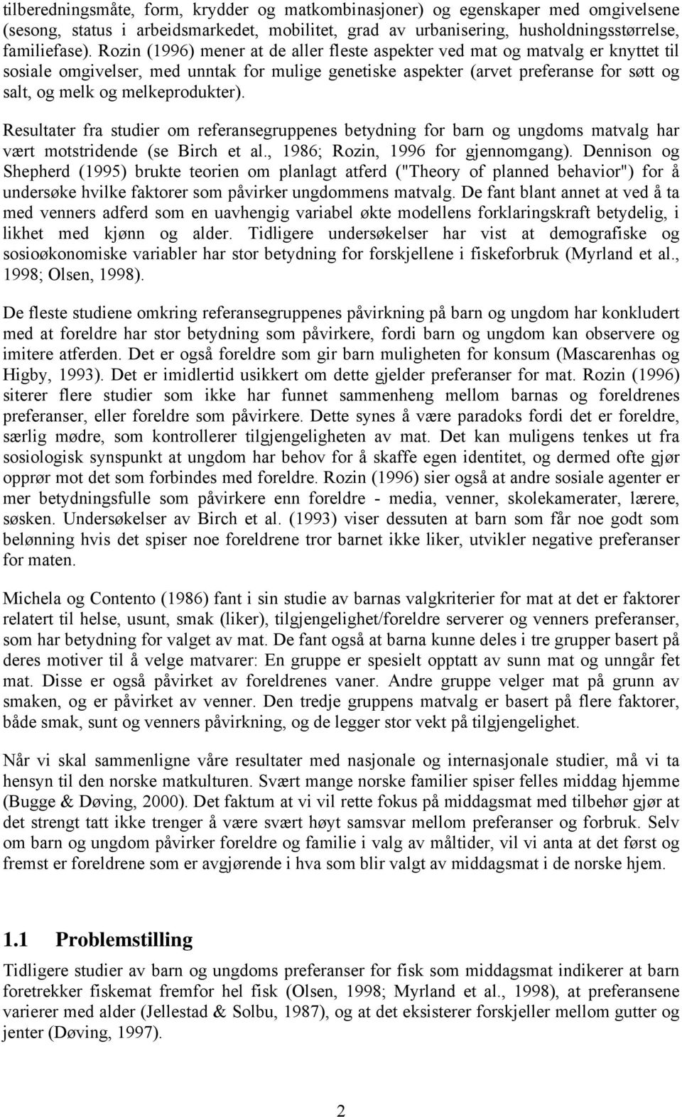 melkeprodukter). Resultater fra studier om referansegruppenes betydning for barn og ungdoms matvalg har vært motstridende (se Birch et al., 1986; Rozin, 1996 for gjennomgang).