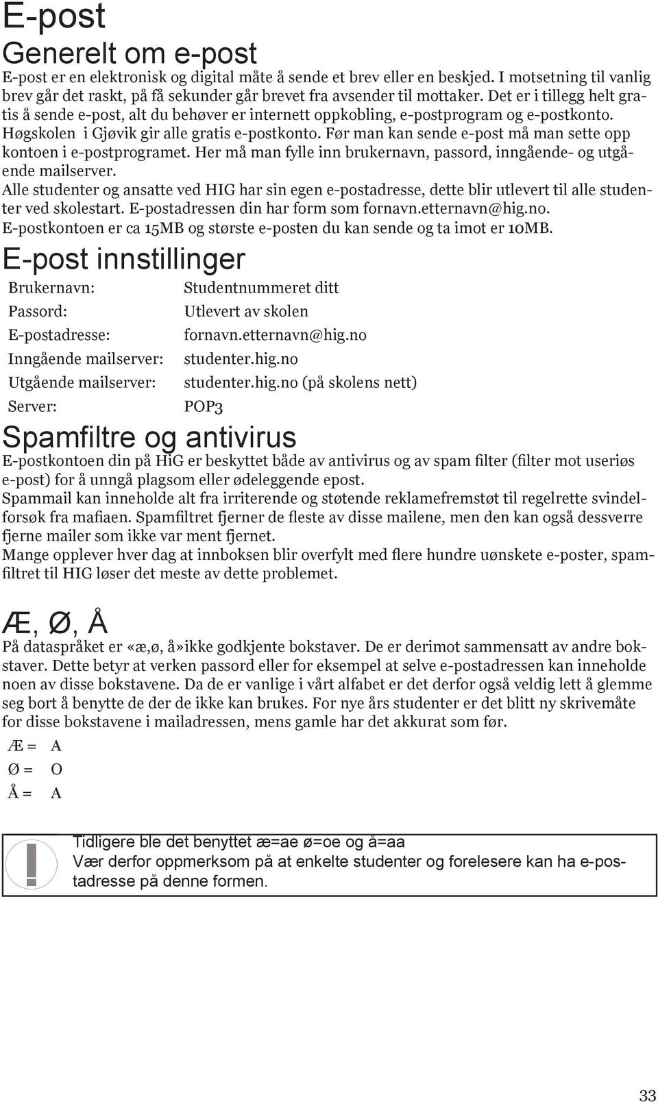 Før man kan sende e-post må man sette opp kontoen i e-postprogramet. Her må man fylle inn brukernavn, passord, inngående- og utgående mailserver.