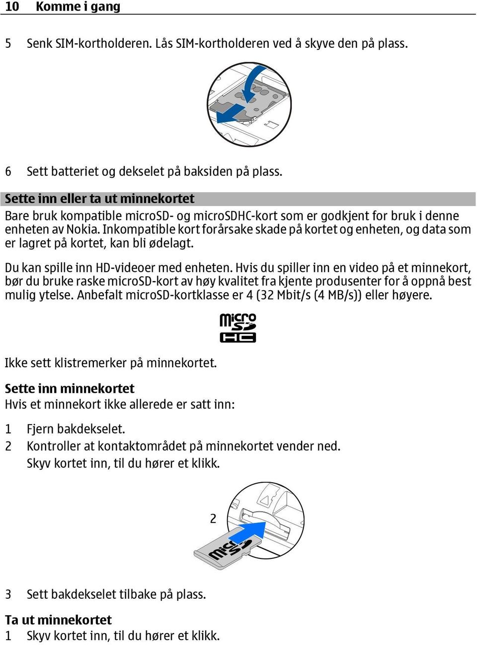 Inkompatible kort forårsake skade på kortet og enheten, og data som er lagret på kortet, kan bli ødelagt. Du kan spille inn HD-videoer med enheten.