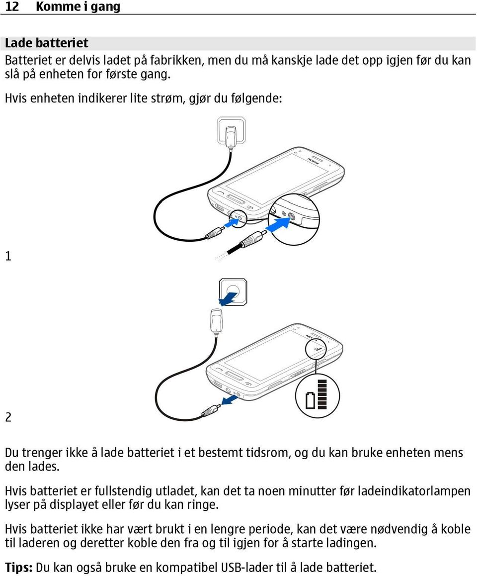 Hvis batteriet er fullstendig utladet, kan det ta noen minutter før ladeindikatorlampen lyser på displayet eller før du kan ringe.