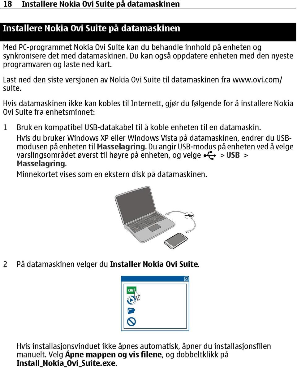 Hvis datamaskinen ikke kan kobles til Internett, gjør du følgende for å installere Nokia Ovi Suite fra enhetsminnet: 1 Bruk en kompatibel USB-datakabel til å koble enheten til en datamaskin.