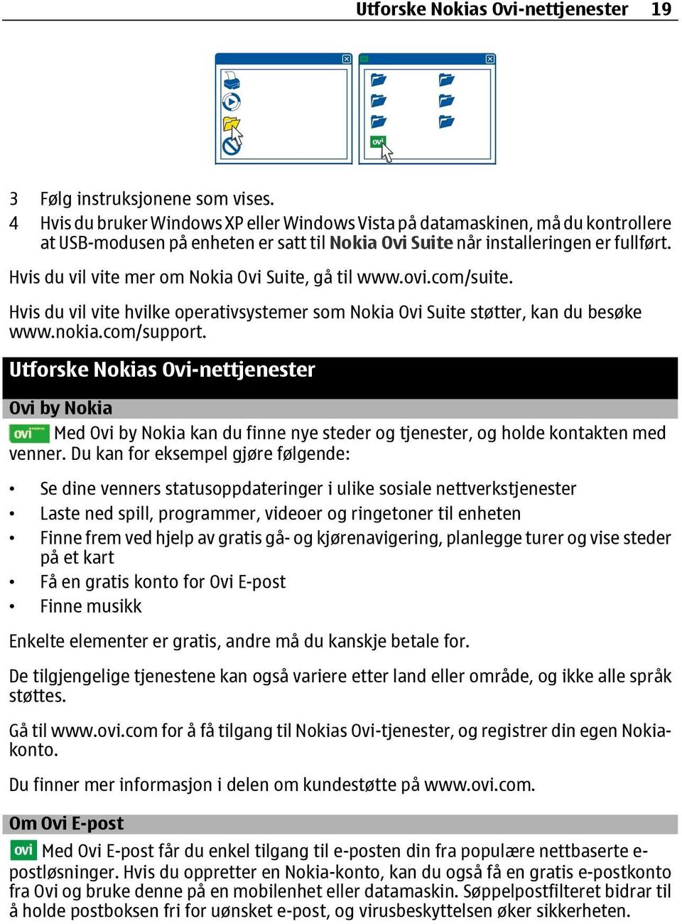 Hvis du vil vite mer om Nokia Ovi Suite, gå til www.ovi.com/suite. Hvis du vil vite hvilke operativsystemer som Nokia Ovi Suite støtter, kan du besøke www.nokia.com/support.