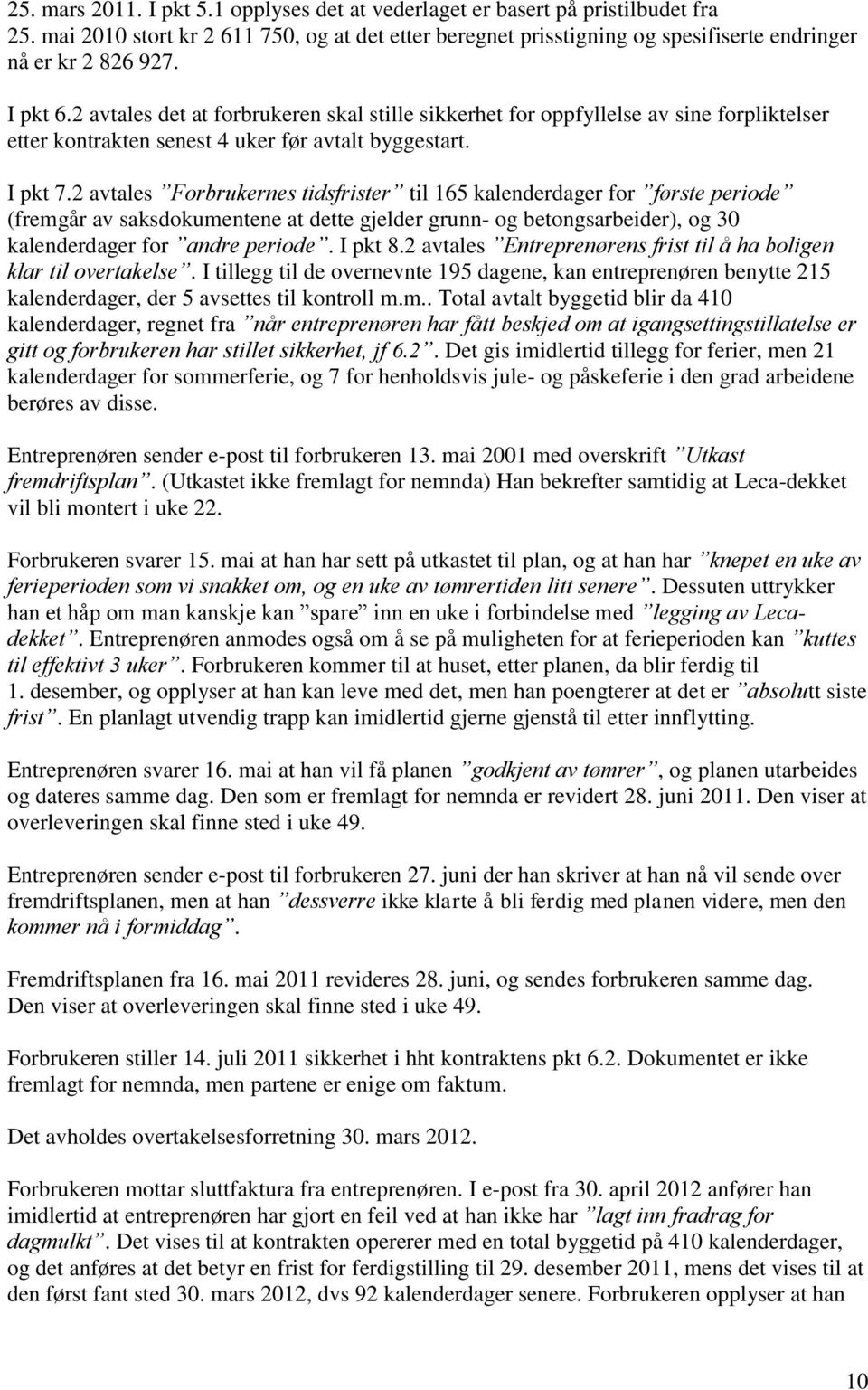 2 avtales Forbrukernes tidsfrister til 165 kalenderdager for første periode (fremgår av saksdokumentene at dette gjelder grunn- og betongsarbeider), og 30 kalenderdager for andre periode. I pkt 8.