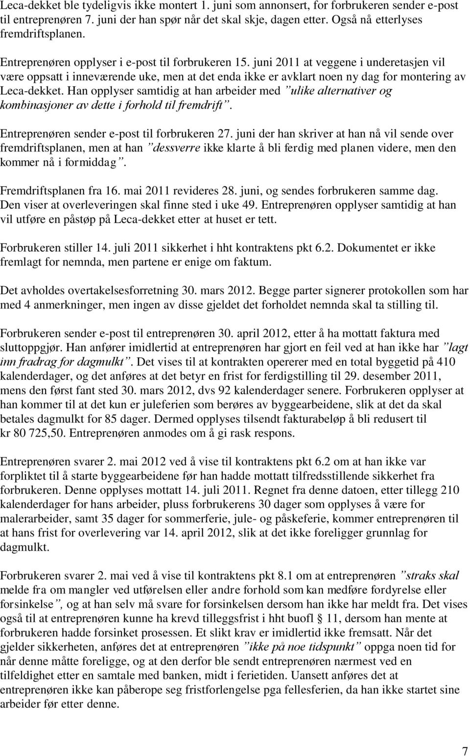 Han opplyser samtidig at han arbeider med ulike alternativer og kombinasjoner av dette i forhold til fremdrift. Entreprenøren sender e-post til forbrukeren 27.