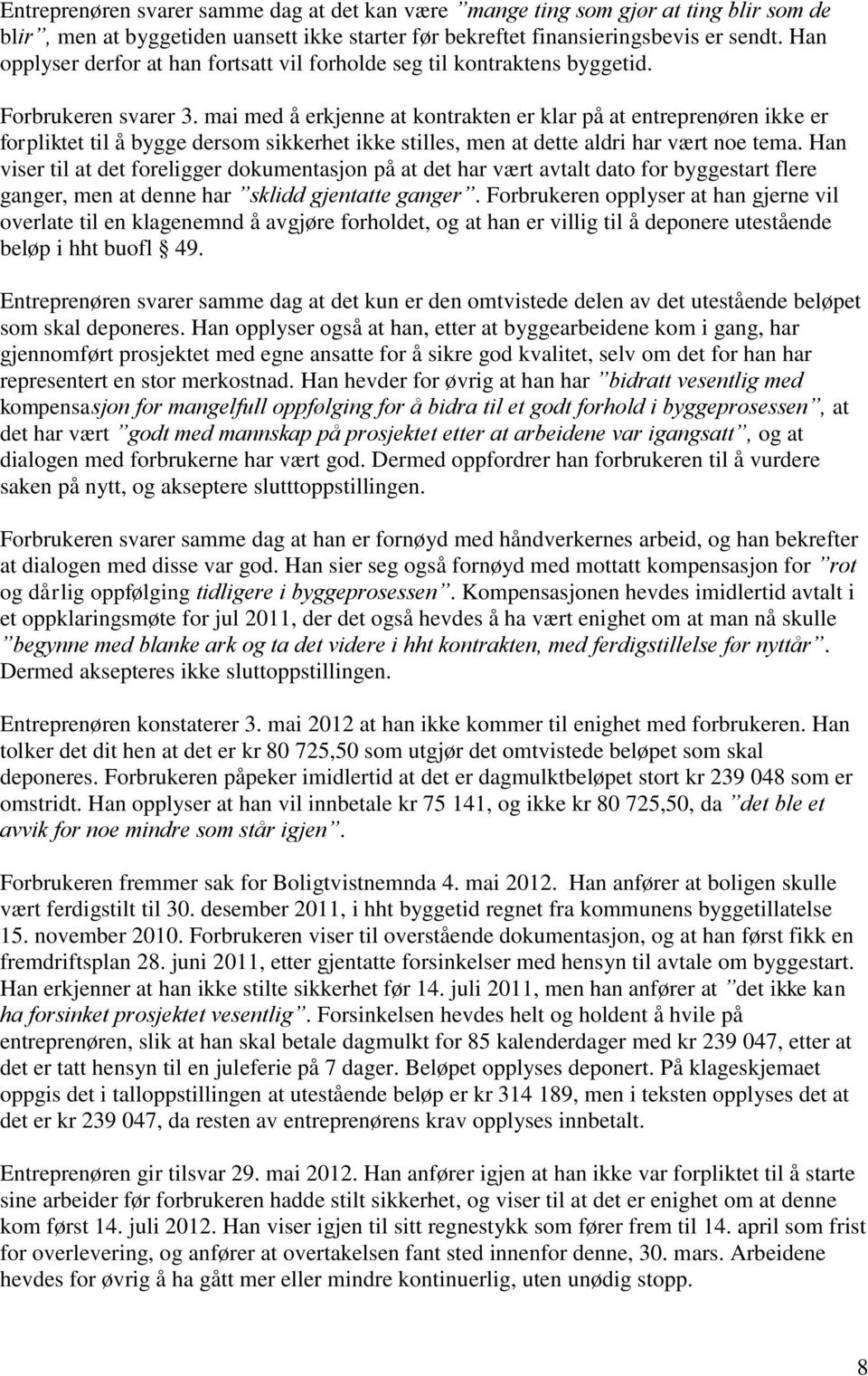 mai med å erkjenne at kontrakten er klar på at entreprenøren ikke er forpliktet til å bygge dersom sikkerhet ikke stilles, men at dette aldri har vært noe tema.