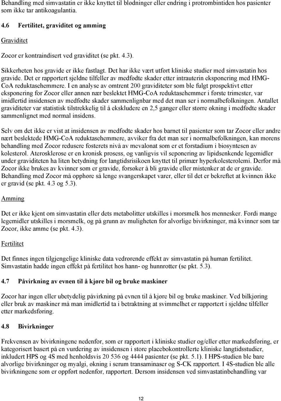 Det har ikke vært utført kliniske studier med simvastatin hos gravide. Det er rapportert sjeldne tilfeller av medfødte skader etter intrauterin eksponering med HMG- CoA reduktasehemmere.