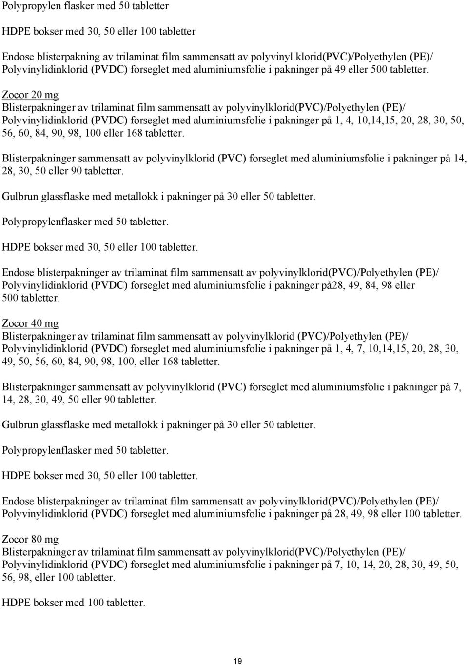 Zocor 20 mg Blisterpakninger av trilaminat film sammensatt av polyvinylklorid(pvc)/polyethylen (PE)/ Polyvinylidinklorid (PVDC) forseglet med aluminiumsfolie i pakninger på 1, 4, 10,14,15, 20, 28,