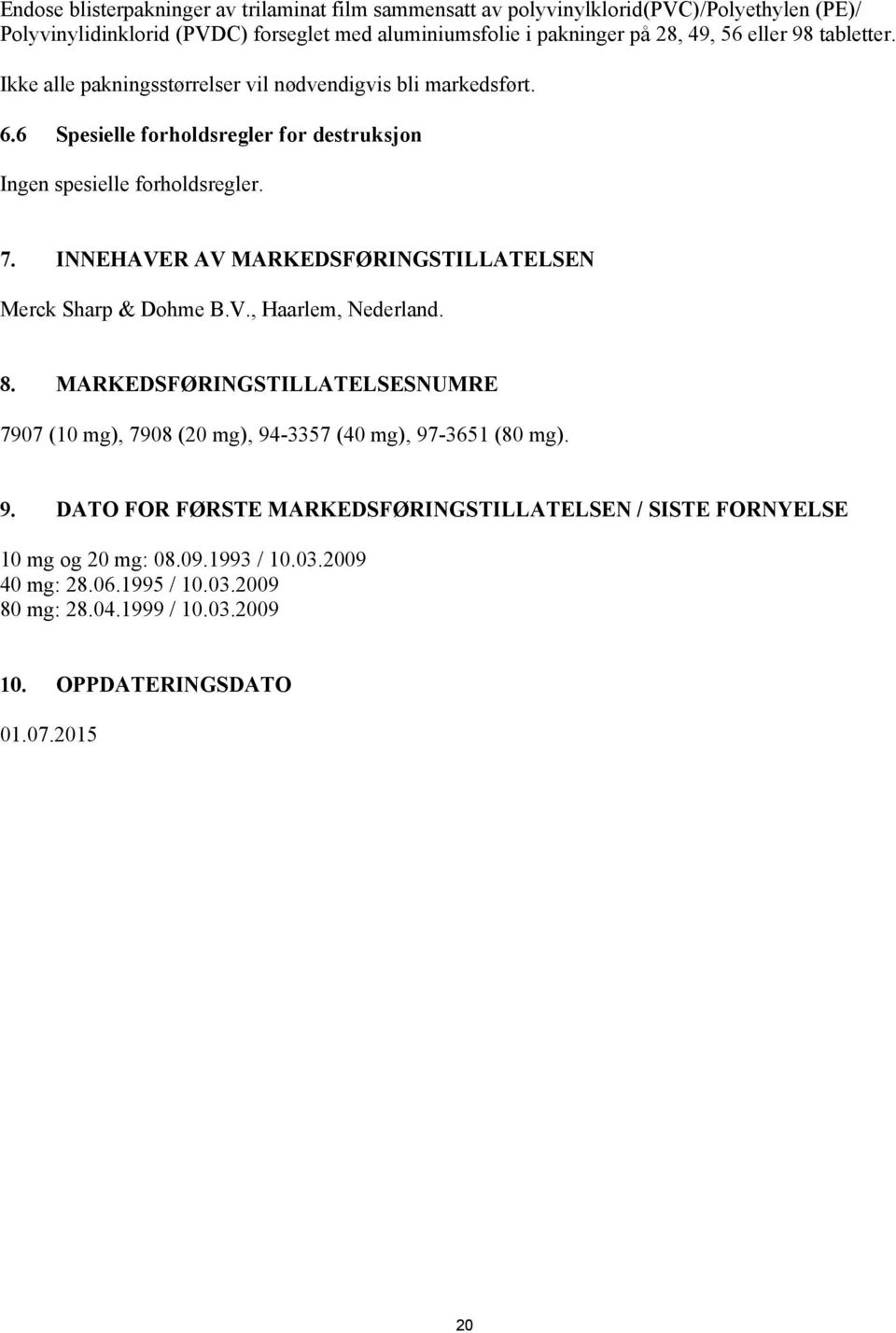 INNEHAVER AV MARKEDSFØRINGSTILLATELSEN Merck Sharp & Dohme B.V., Haarlem, Nederland. 8. MARKEDSFØRINGSTILLATELSESNUMRE 7907 (10 mg), 7908 (20 mg), 94-3357 (40 mg), 97-3651 (80 mg).