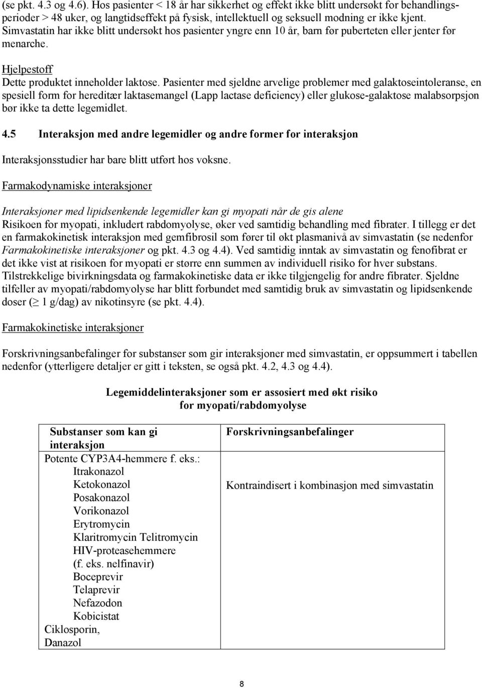 Simvastatin har ikke blitt undersøkt hos pasienter yngre enn 10 år, barn før puberteten eller jenter før menarche. Hjelpestoff Dette produktet inneholder laktose.